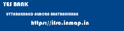 YES BANK  UTTARAKHAND ALMORA BHATRAUJKHAN   ifsc code